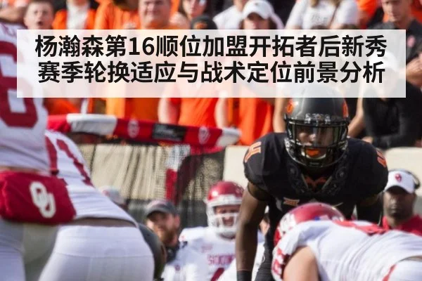 杨瀚森第16顺位加盟开拓者后新秀赛季轮换适应与战术定位前景分析